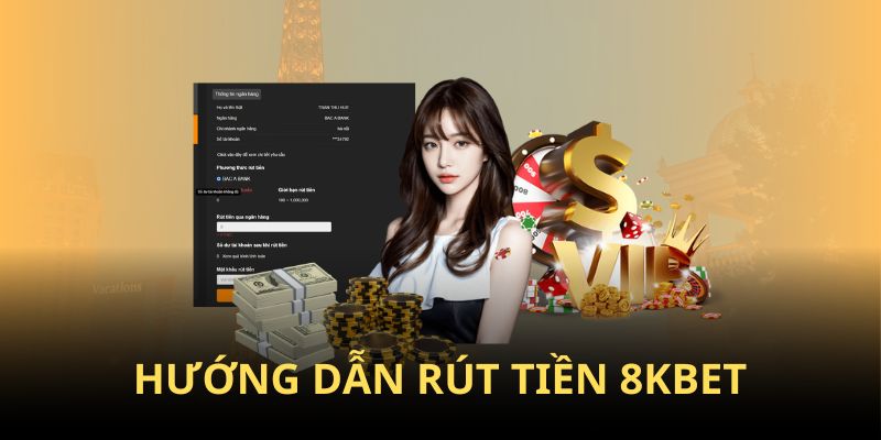 Rút Tiền 8Kbet - Quy Trình Rút Thưởng Mau Lẹ, An Toàn 2024