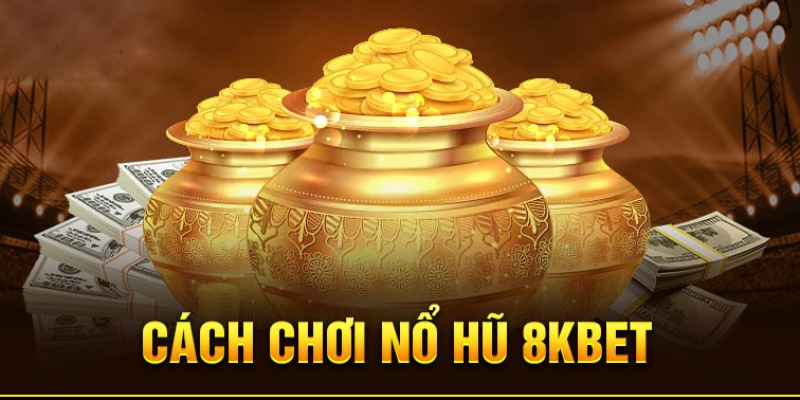 Hướng dẫn tham gia trò chơi tại nhà cái 8Kbet